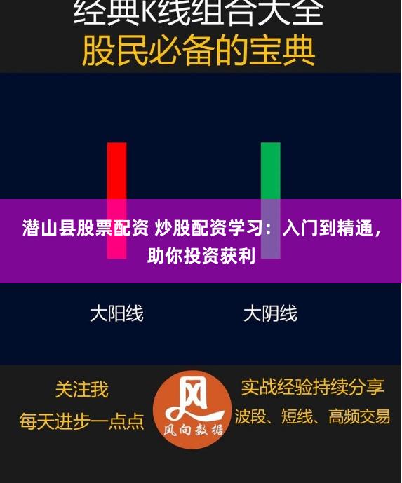 潜山县股票配资 炒股配资学习：入门到精通，助你投资获利