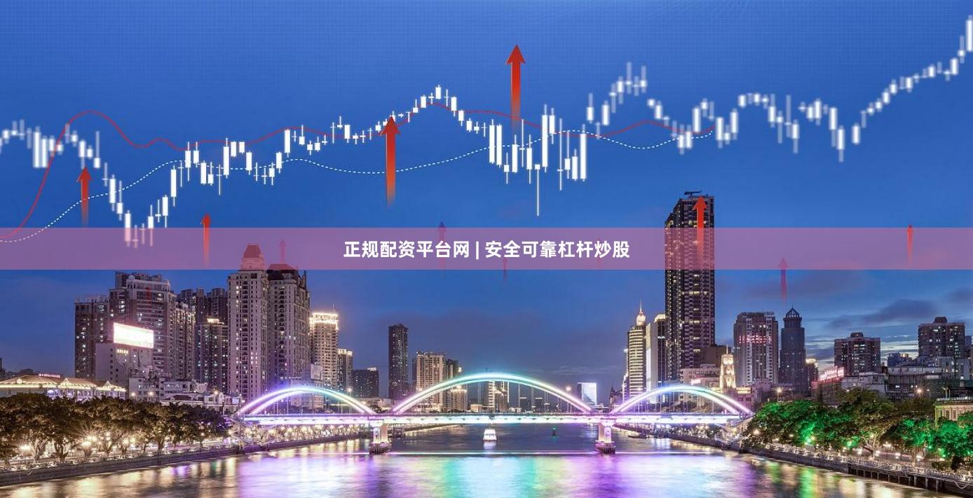 正规配资平台网 | 安全可靠杠杆炒股