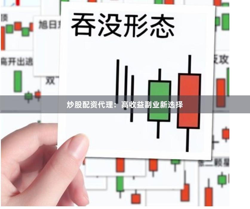 炒股配资代理：高收益副业新选择