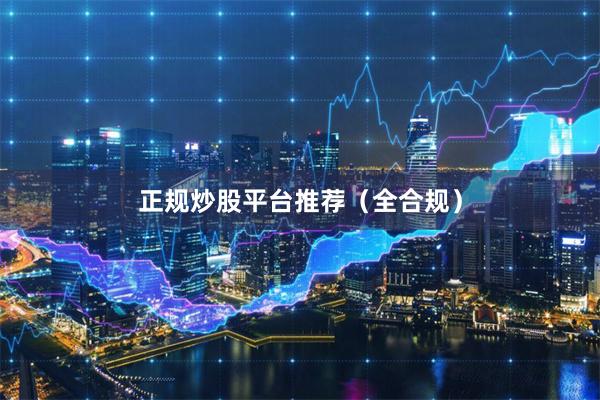正规炒股平台推荐（全合规）