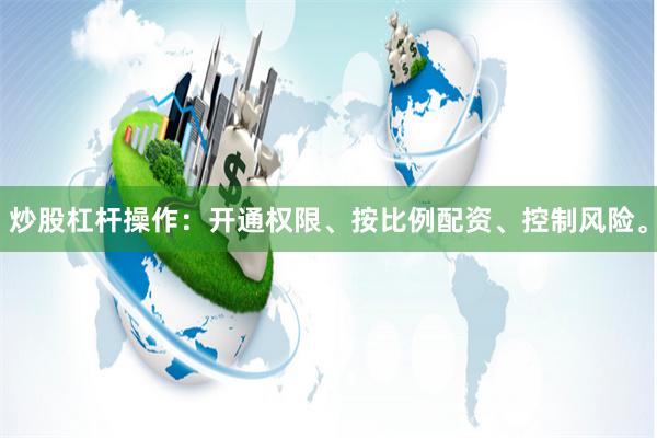 炒股杠杆操作:开通权限、按比例配资、控制风险。