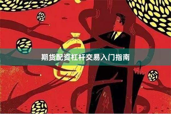 期货配资杠杆交易入门指南