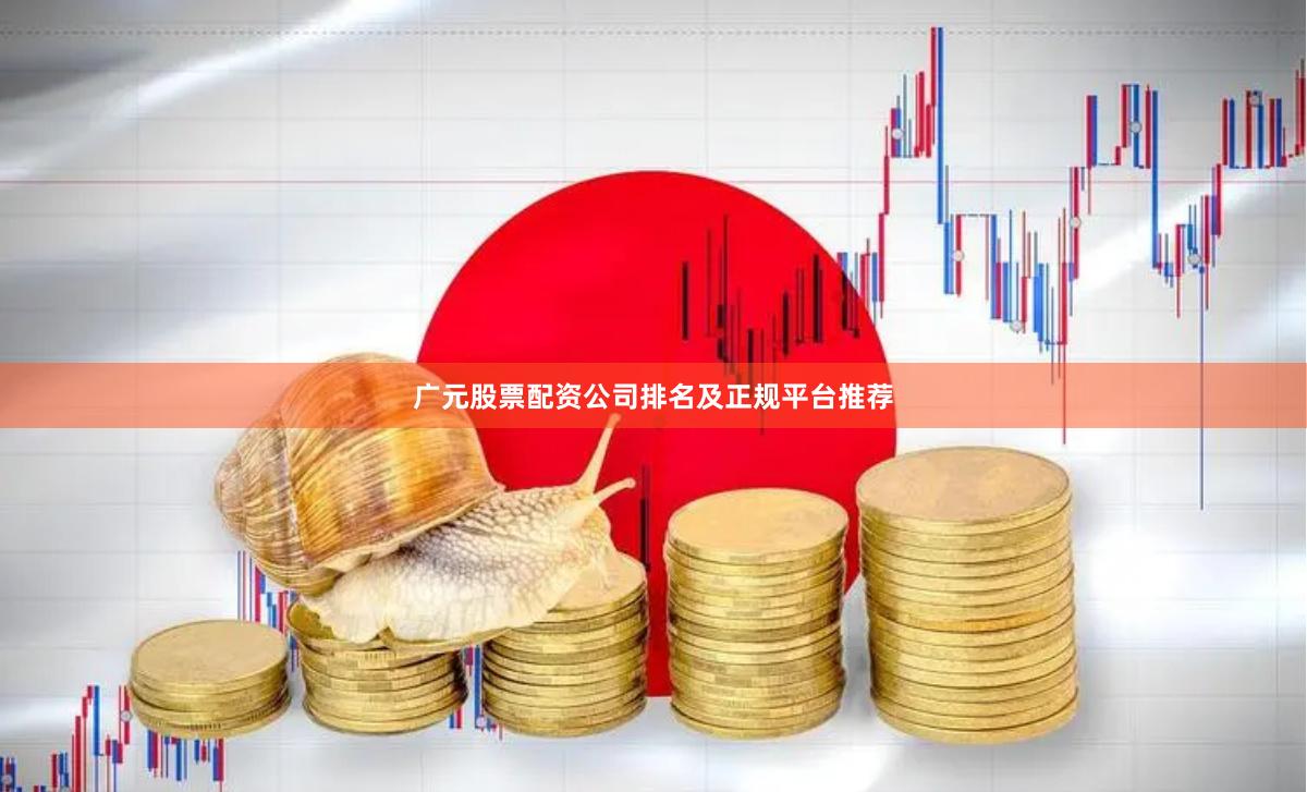 广元股票配资公司排名及正规平台推荐