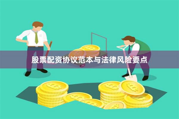 股票配资协议范本与法律风险要点