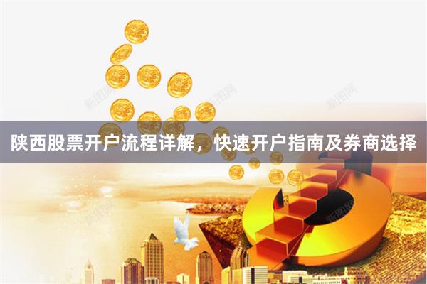 陕西股票开户流程详解，快速开户指南及券商选择
