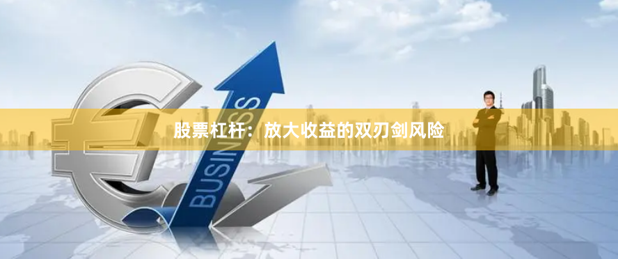 股票杠杆：放大收益的双刃剑风险